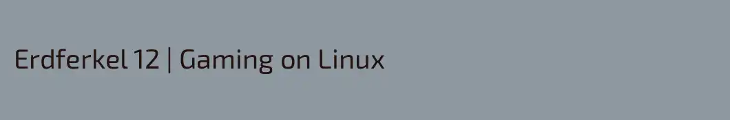 Erdferkel 12 | Gaming on Linux